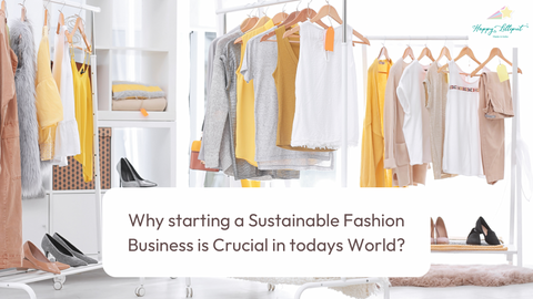 Why starting a Sustainable Fashion Business is Crucial in todays world.