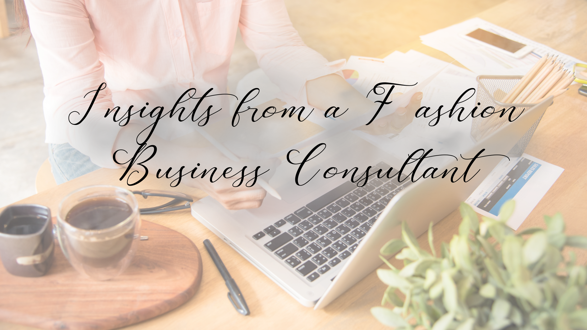 Navigating the Fashion Industry: Insights from a Fashion Business Consultant